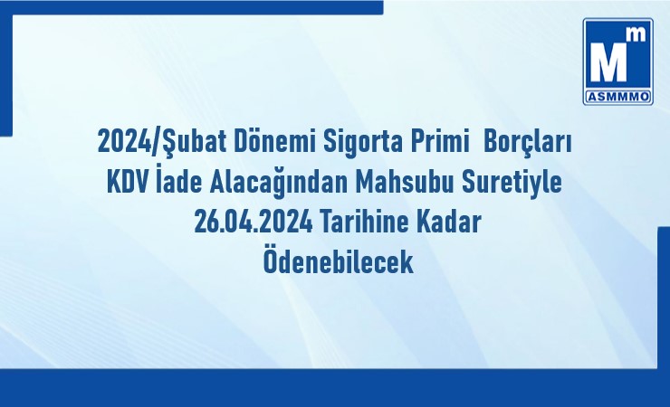 2024 Şubat Dönemi SGK Prim Borçlarının KDV Mahsubu ile 26.04.2024 Tarihine Kadar Ödenebilmesi