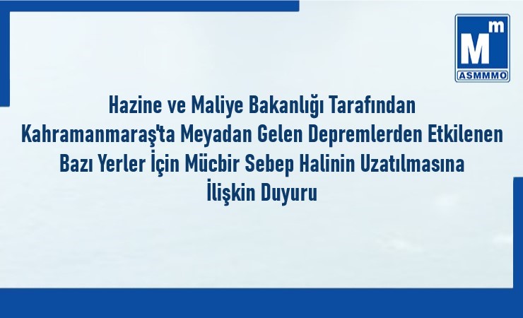 Hazine ve Maliye Bakanlığı Tarafından Kahramanmaraş’ta Meydana Gelen Depremlerden Etkilenen Bazı Yerler İçin Mücbir Sebep Halinin Uzatılmasına İlişkin Duyuru