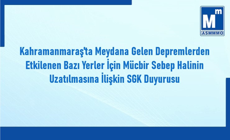 Kahramanmaraş’ta Meydana Gelen Depremlerden Etkilenen Bazı Yerler İçin Mücbir Sebep Halinin Uzatılmasına İlişkin Duyuru