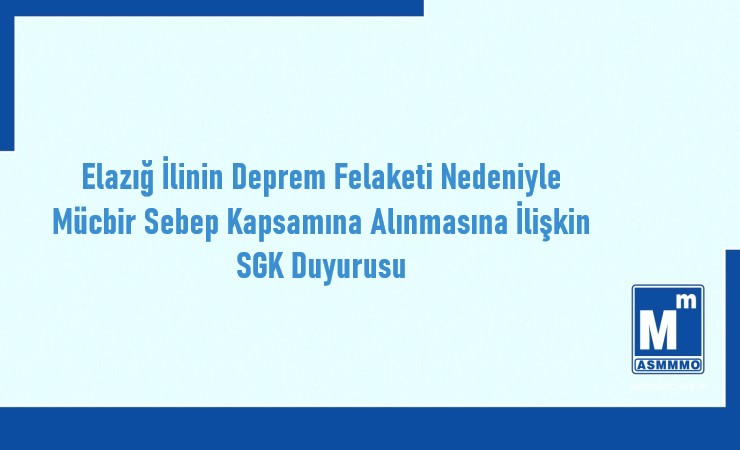 Elazığ İlinin Deprem Felaketi Nedeniyle Mücbir Sebep Kapsamına Alınmasına İlişkin SGK Duyurusu