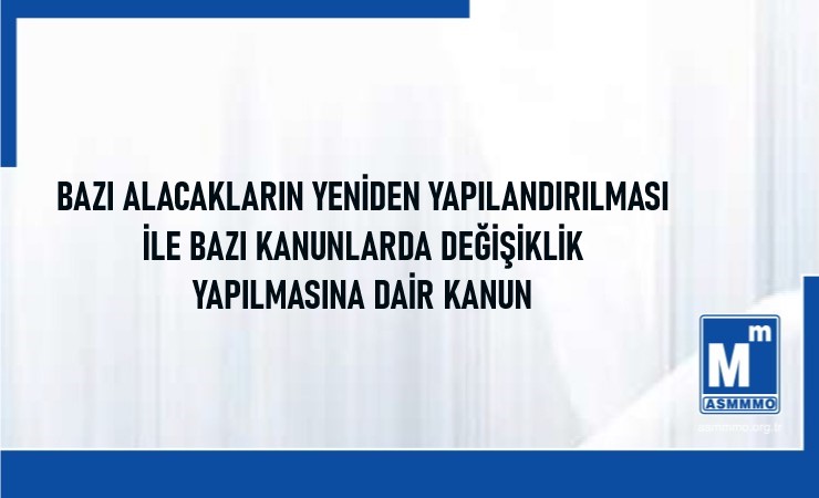 Bazı Alacakların Yeniden Yapılandırılması ile Bazı Kanunlarda Değişiklik Yapılmasına Dair Kanun
