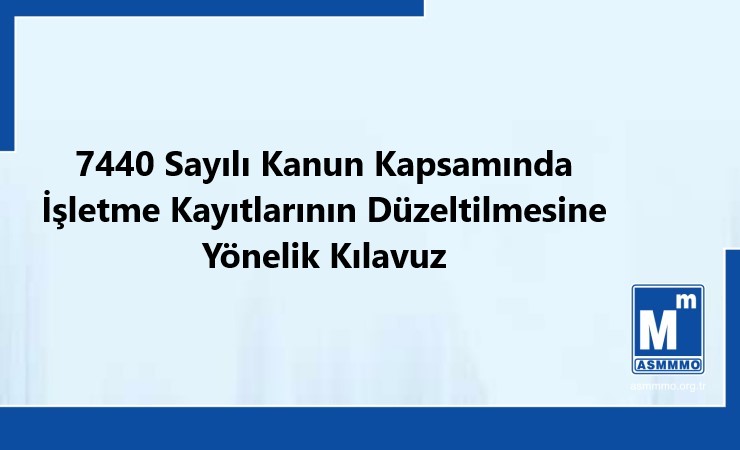7440 Sayılı Kanun Kapsamında İşletme Kayıtlarının Düzeltilmesine Yönelik Kılavuz