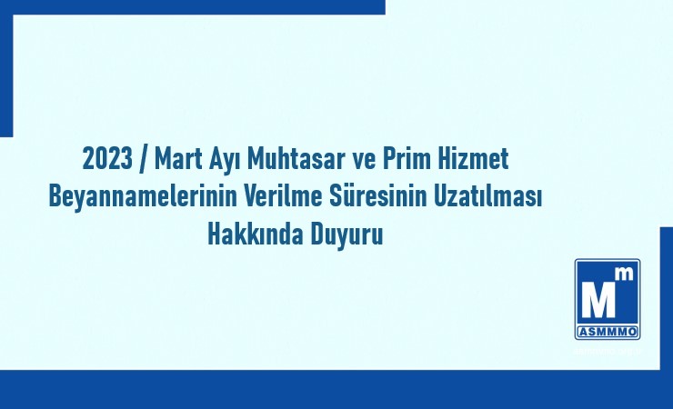 2023 / Mart Ayı Muhtasar ve Prim Hizmet Beyannamelerinin Verilme Süresinin Uzatılması Hakkında Duyuru