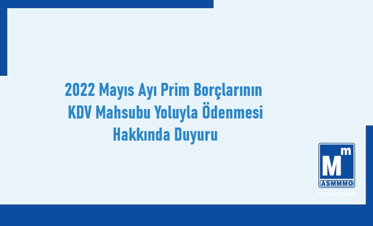 2022 Mayıs Ayı Prim Borçlarının KDV Mahsubu Yoluyla Ödenmesi̇ Hakkında Duyuru