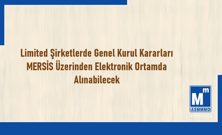 Limited Şirketlerde Genel Kurul Kararları MERSİS Üzerinden Elektronik Ortamda Alınabilecek