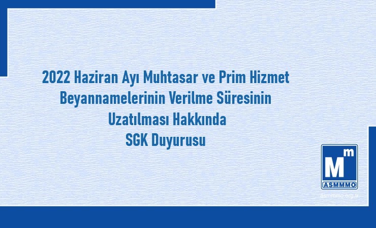 2022 Haziran Ayı Muhtasar ve Prim Hizmet Beyannamelerinin Verilme Süresinin Uzatılması Hakkında Duyuru