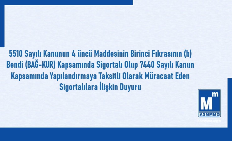 BAĞ-KUR Kapsamında Sigortalı Olup 7440 sayılı Kanun Kapsamında Yapılandırmaya Taksitli Olarak Müracaat Eden Sigortalılara İlişkin Duyuru