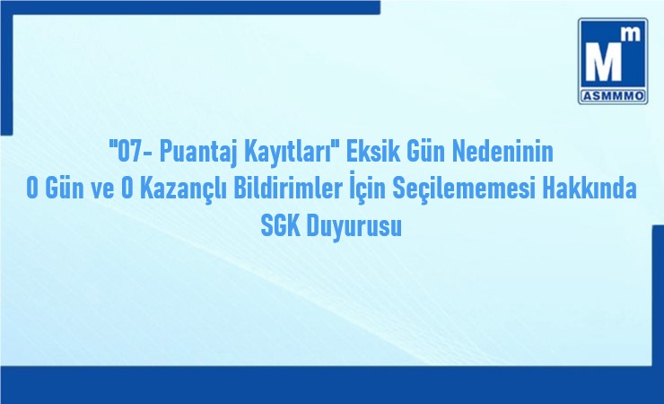 “07- Puantaj Kayıtları” Eksik Gün Nedeninin 0 Gün ve 0 Kazançlı Bildirimler İçin Seçilememesi