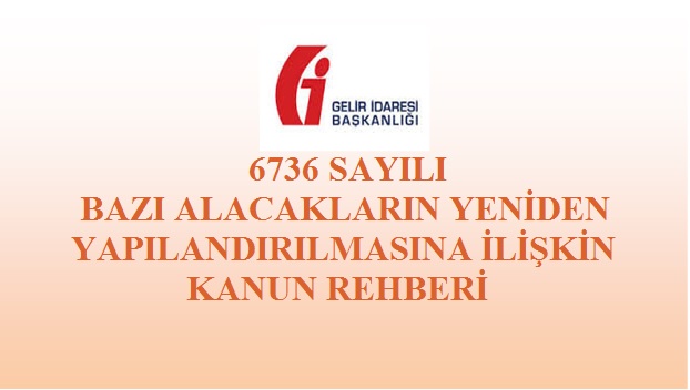 6736 SAYILI ALACAKLARIN YENİDEN YAPILANDIRILMASINA İLİŞKİN KANUN REHBERİ