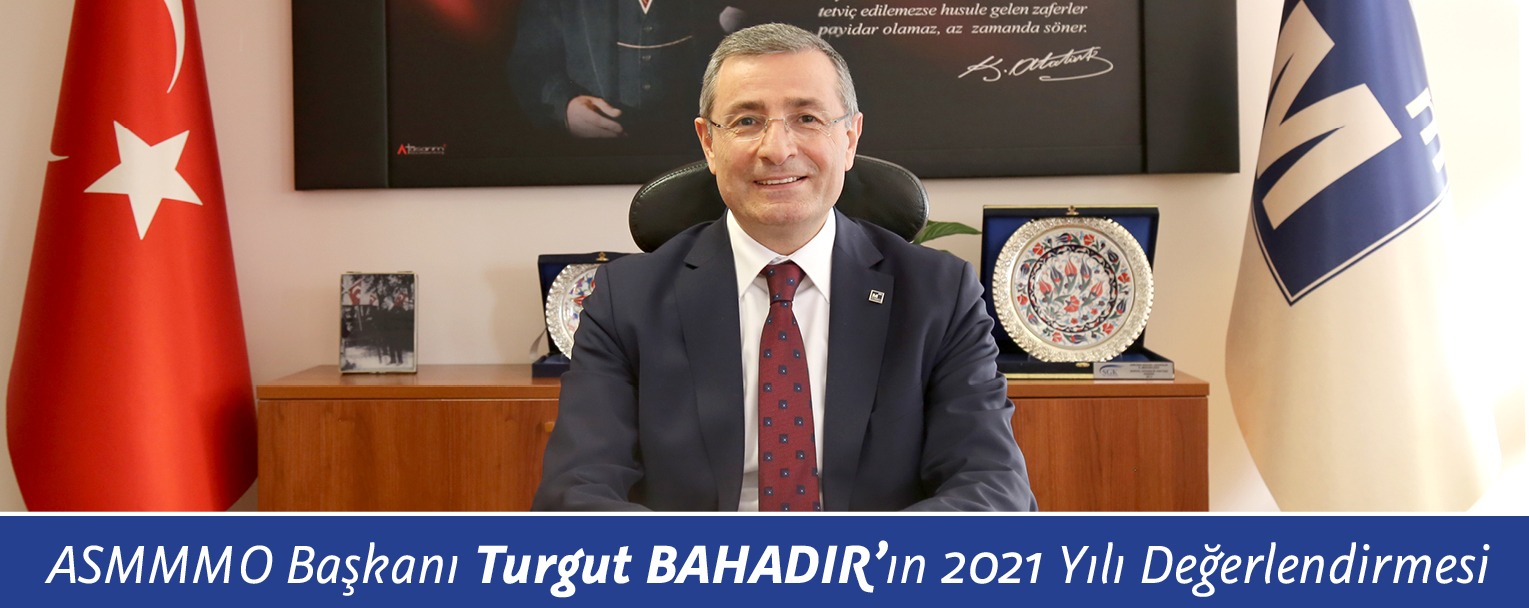 ASMMMO Başkanı Turgut BAHADIR'ın 2021 Yılı Değerlendirmesi