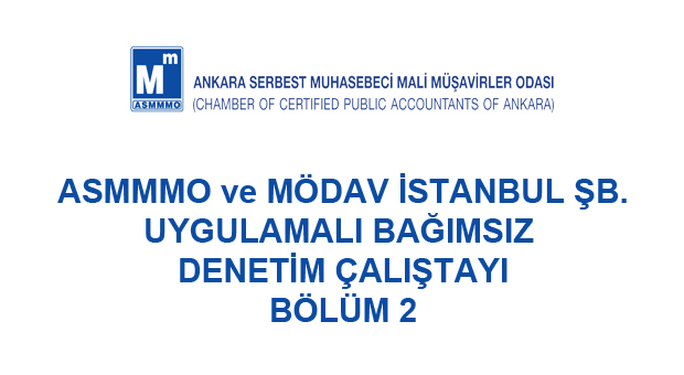 Ankara SMMM Odası ve MÖDAV İstanbul Şubesi Uygulamalı Bağımsız Denetim Çalıştayı Bölüm 2